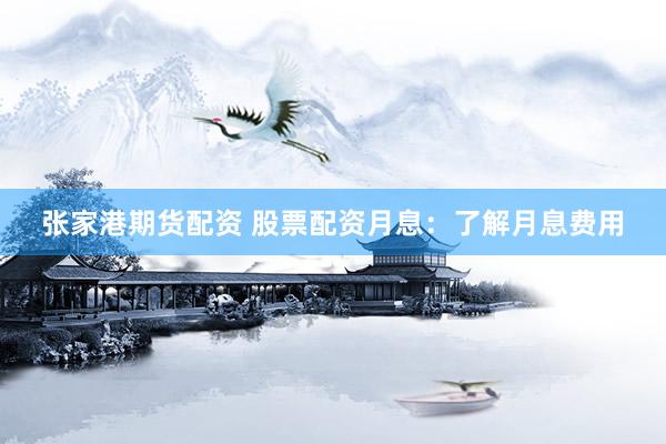 张家港期货配资 股票配资月息：了解月息费用